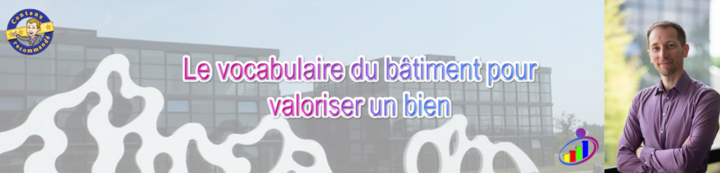 Le vocabulaire du bâtiment pour valoriser un bien