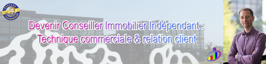 Devenir Conseiller Immobilier Indépendant : Technique commerciale & relation client